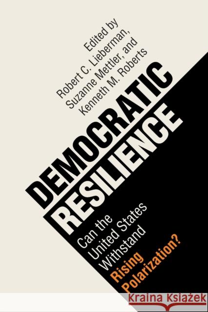 Democratic Resilience: Can the United States Withstand Rising Polarization? Robert C. Lieberman Suzanne Mettler Kenneth M. Roberts 9781108995641