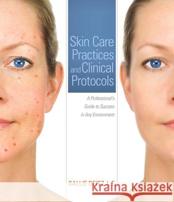 Skin Care Practices and Clinical Protocols: A Professional's Guide to Success in Any Environment Deitz, Sallie 9781111542399