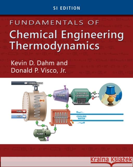 Fundamentals of Chemical Engineering Thermodynamics, SI Edition Donald (Associate Dean, The University of Akron) Visco 9781111580711