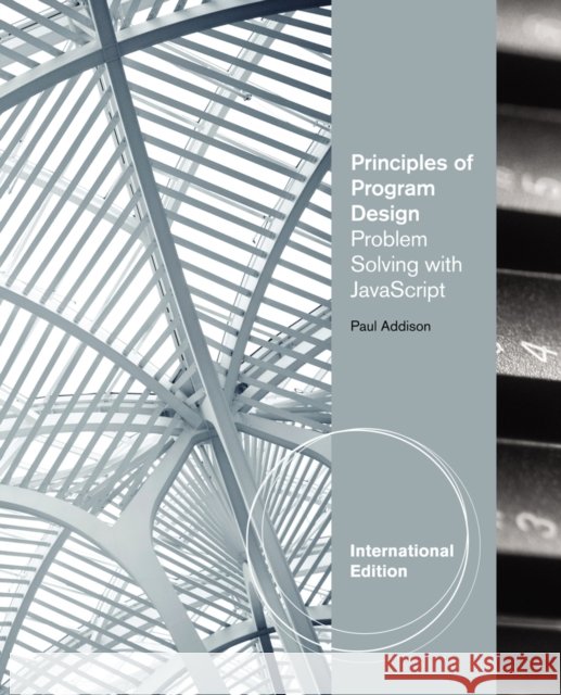 Principles of Program Design : Problem-Solving with JavaScript, International Edition Paul Addison 9781111825560