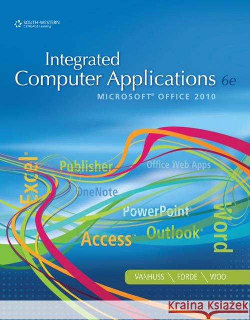Integrated Computer Applications: Microsoft Office 2010 Donna Woo 9781111988098 0