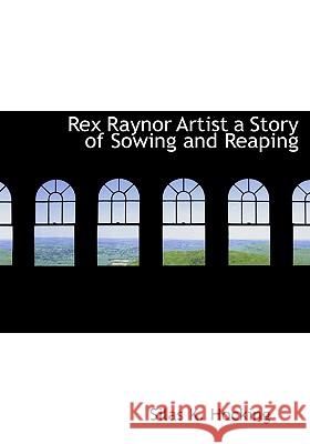 Rex Raynor Artist a Story of Sowing and Reaping Silas K. Hocking 9781115106160