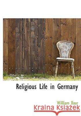 Religious Life in Germany Willliam Baur 9781115390743