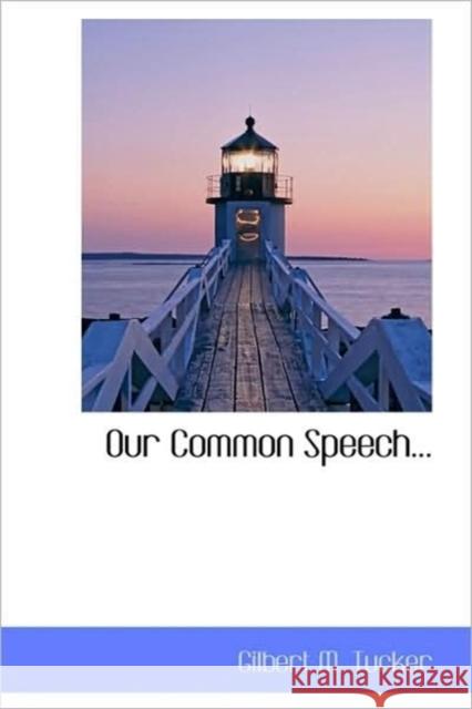 Our Common Speech... Tucker, Gilbert M. 9781115981064