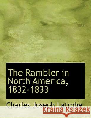 The Rambler in North America, 1832-1833 Charles Jos Latrobe 9781116003932 