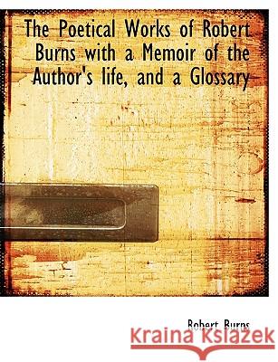 The Poetical Works of Robert Burns with a Memoir of the Author's Life, and a Glossary Robert Burns 9781116069112 