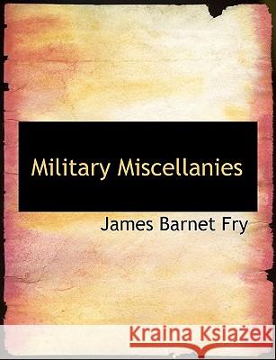 Military Miscellanies James Barnet Fry 9781116189124