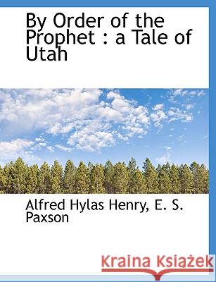 By Order of the Prophet: A Tale of Utah Henry, Alfred Hylas 9781116291117