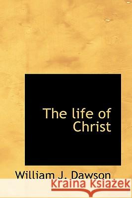 The Life of Christ William J. Dawson 9781116548075