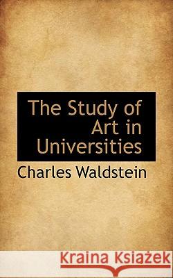 The Study of Art in Universities Charles Waldstein 9781117285337 