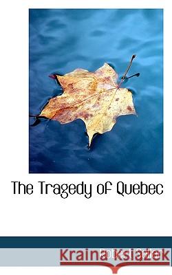 The Tragedy of Quebec Robert Sellar 9781117323961