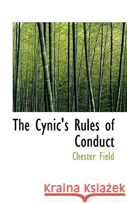 The Cynic's Rules of Conduct Chester Field 9781117355221 