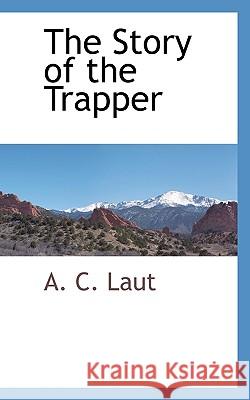 The Story of the Trapper A. C. Laut 9781117510095 