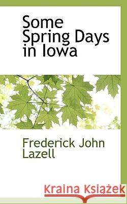 Some Spring Days in Iowa Frederick Jo Lazell 9781117589299 