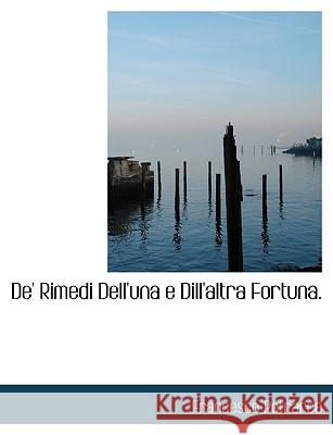 De' Rimedi Dell'una e Dill'altra Fortuna. Petrarca, Francesco 9781117978314
