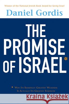 The Promise of Israel: Why Its Seemingly Greatest Weakness Is Actually Its Greatest Strength Daniel Gordis 9781118003756