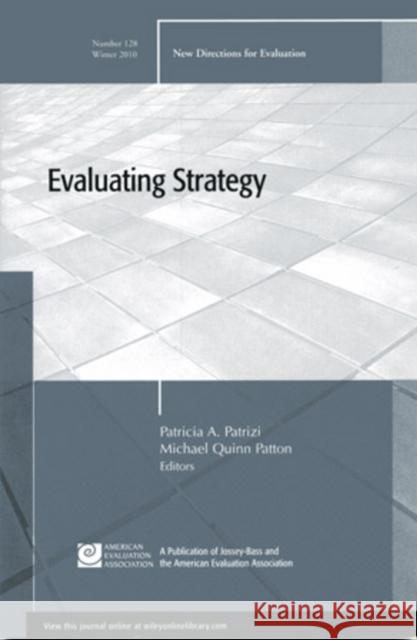 Evaluating Strategy: New Directions for Evaluation, Number 128 Patricia A. Patrizi, Michael Quinn Patton 9781118005132