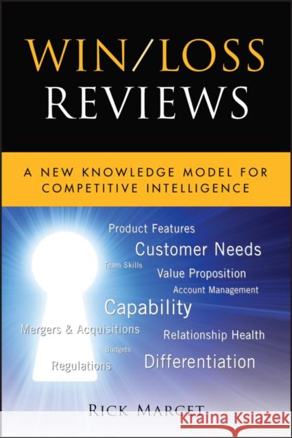 Win / Loss Reviews: A New Knowledge Model for Competitive Intelligence Marcet, Rick 9781118007419 John Wiley & Sons