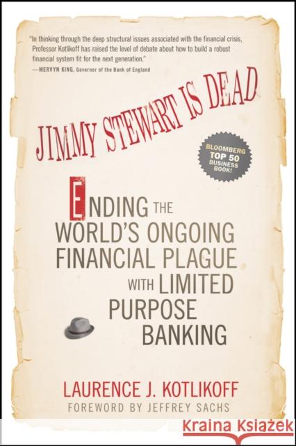 Jimmy Stewart Is Dead: Ending the World's Ongoing Financial Plague with Limited Purpose Banking Kotlikoff, Laurence J. 9781118011331 John Wiley & Sons