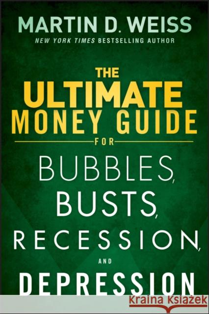 The Ultimate Money Guide for Bubbles, Busts, Recession and Depression Martin D. Weiss 9781118011348 John Wiley & Sons