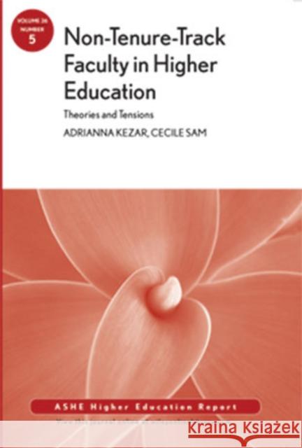 Non–Tenure–Track Faculty in Higher Education: Theories and Tensions: ASHE Higher Education Report, 36:5 Adrianna Kezar, Cecile Sam 9781118014059 John Wiley & Sons Inc