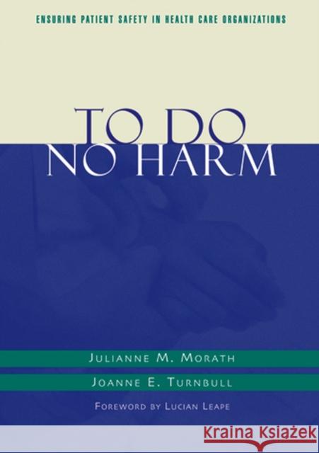 To Do No Harm: Ensuring Patient Safety in Health Care Organizations Morath, Julianne M. 9781118016107 Jossey-Bass