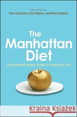 The Manhattan Diet: Lose Weight While Living a Fabulous Life Eileen Daspin 9781118016145 Wiley