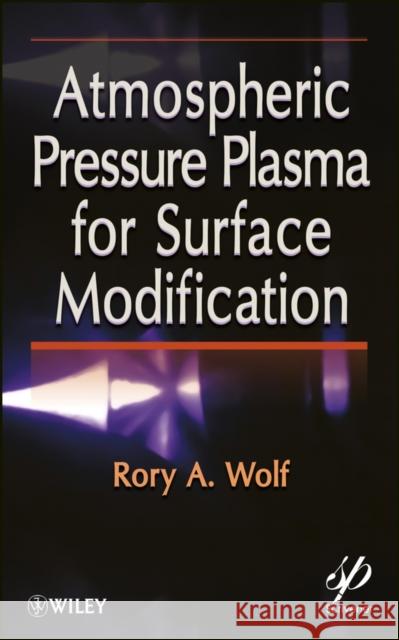 Atmospheric Pressure Plasma for Surface Modification Rory Wolf 9781118016237