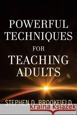 Powerful Techniques for Teaching Adults Stephen D. Brookfield 9781118017005