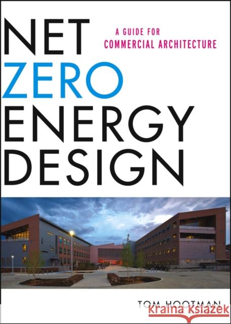 Net Zero Energy Design: A Guide for Commercial Architecture Hootman, Thomas 9781118018545 0