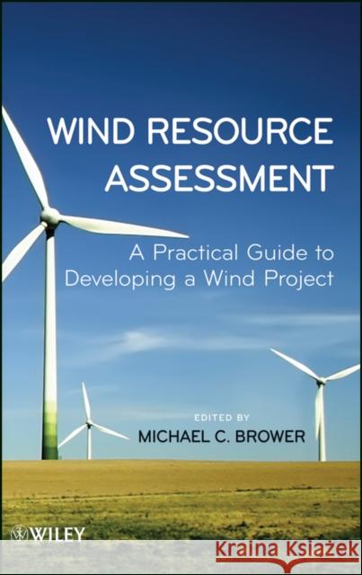 Wind Resource Assessment: A Practical Guide to Developing a Wind Project Brower, Michael C. 9781118022320 John Wiley & Sons