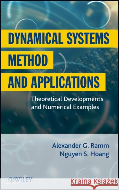Dynamical Systems Method and Applications: Theoretical Developments and Numerical Examples Ramm, Alexander G. 9781118024287 John Wiley & Sons Inc