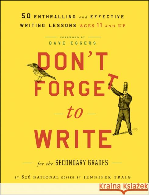 Don't Forget to Write for the Secondary Grades: 50 Enthralling and Effective Writing Lessons, Ages 11 and Up 826 National 9781118024324 Jossey-Bass