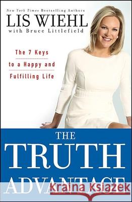 The Truth Advantage: The 7 Keys to a Happy and Fulfilling Life Lis Wiehl Bruce Littlefield 9781118025154