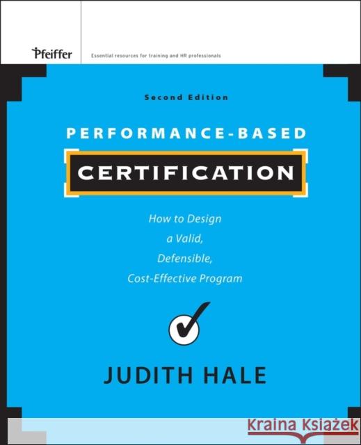 Performance-Based Certification: How to Design a Valid, Defensible, Cost-Effective Program Hale, Judith 9781118027240