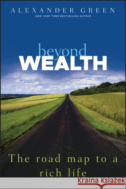 Beyond Wealth: The Road Map to a Rich Life Alexander Green 9781118027615