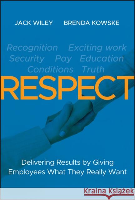 Respect: Delivering Results by Giving Employees What They Really Want Wiley, Jack 9781118027813 Pfeiffer & Company