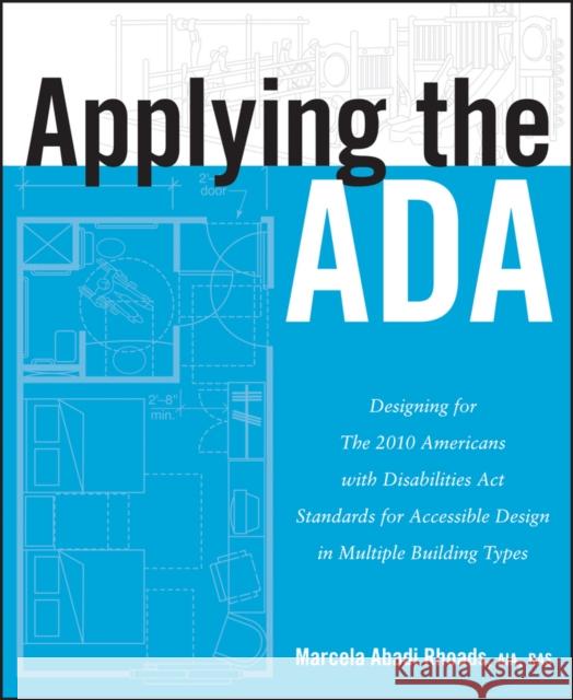 Applying the ADA: Designing for the 2010 Americans with Disabilities Act Standards for Accessible Design in Multiple Building Types Rhoads, Marcela A. 9781118027868 John Wiley & Sons