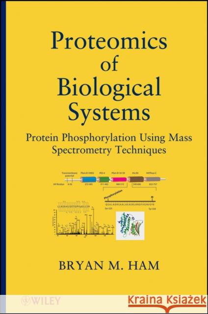 Proteomics of Biological Systems: Protein Phosphorylation Using Mass Spectrometry Techniques Ham, Bryan M. 9781118028964 John Wiley & Sons