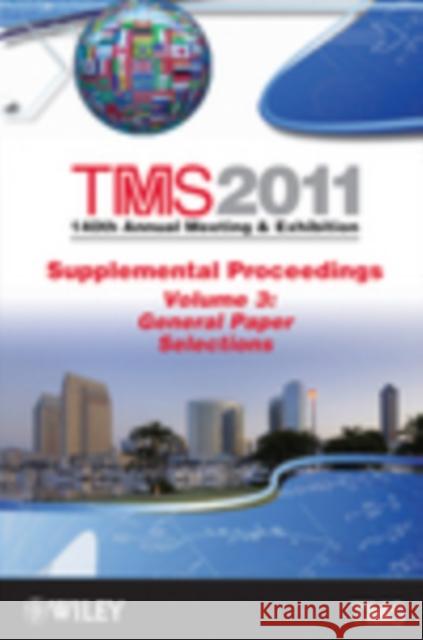 TMS 2011 140th Annual Meeting and Exhibition : Supplemental Proceedings General Paper Selections The Minerals Metals & Materials Society 9781118029473 John Wiley & Sons