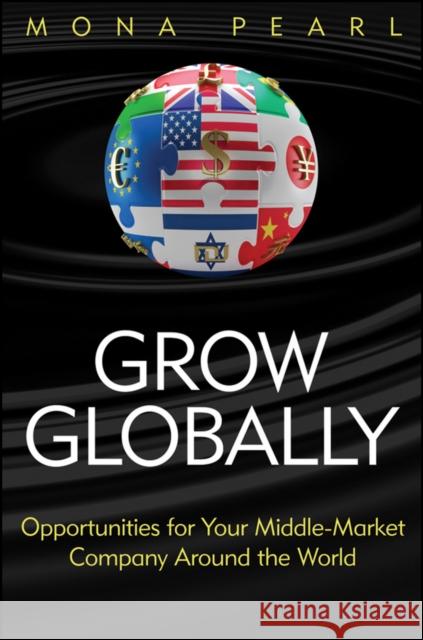 Grow Globally: Opportunities for Your Middle-Market Company Around the World Pearl, Mona 9781118030158