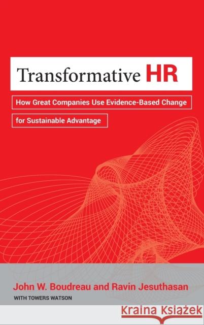 Transformative HR: How Great Companies Use Evidence-Based Change for Sustainable Advantage John Boudreau 9781118036044 0