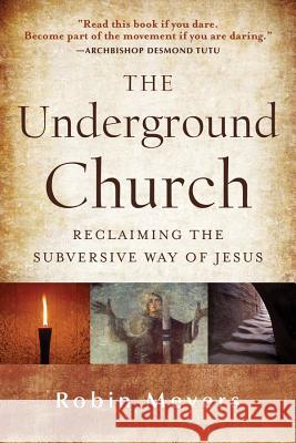 The Underground Church: Reclaiming the Subversive Way of Jesus Robin Meyers 9781118061596