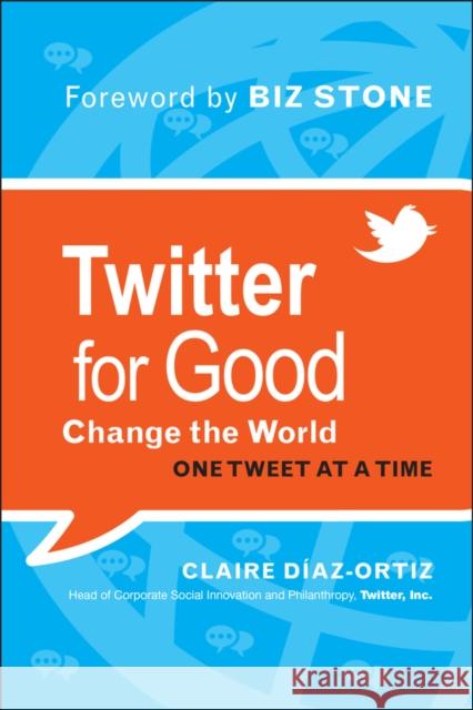 Twitter for Good: Change the World One Tweet at a Time Diaz-Ortiz, Claire 9781118061930