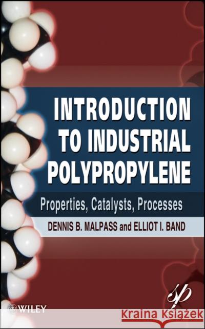 Introduction to Industrial Polypropylene: Properties, Catalysts Processes Malpass, Dennis B. 9781118062760 Wiley-Scrivener