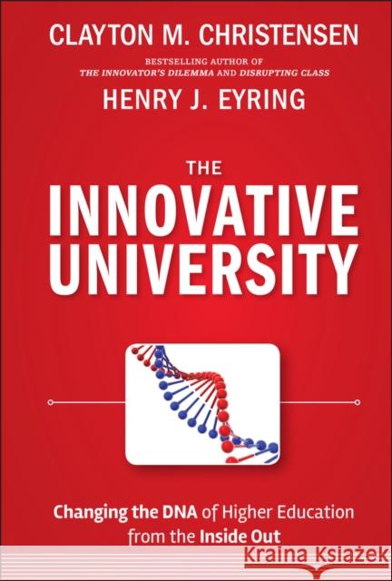 The Innovative University: Changing the DNA of Higher Education from the Inside Out Christensen, Clayton M. 9781118063484 Jossey-Bass