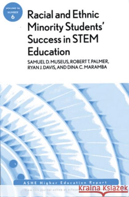 Racial and Ethnic Minority Student Success in STEM Education: ASHE Higher Education Report, Volume 36, Number 6 Samuel D. Museus, Robert T. Palmer, Ryan J. Davis, Dina Maramba 9781118065860