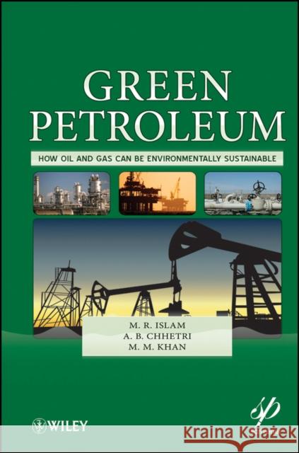 Green Petroleum: How Oil and Gas Can Be Environmentally Sustainable Islam, M. R. 9781118072165 Wiley-Scrivener