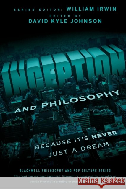 Inception and Philosophy: Because It's Never Just a Dream D.K Irwin 9781118072639