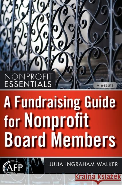 A Fundraising Guide for Nonprofit Board Members Julia Ingraham Walker 9781118073568